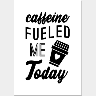 Caffeine Fueled Me Today Posters and Art